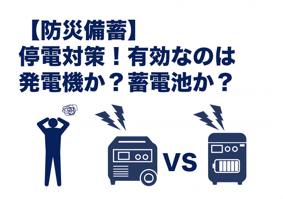 【防災備蓄】 停電対策！有効なのは 発電機か？蓄電池か？